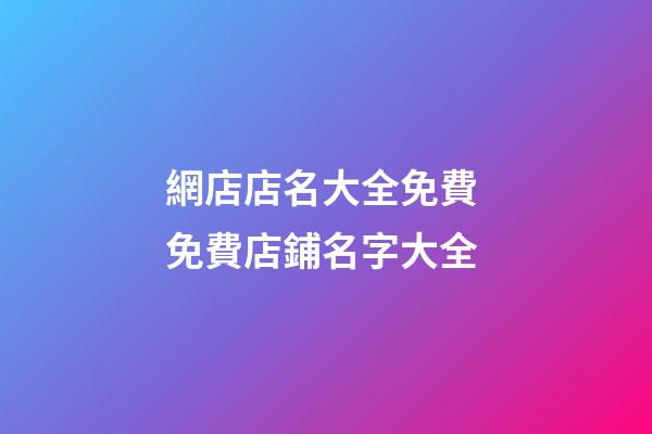 網店店名大全免費 免費店鋪名字大全-第1張-店鋪起名-玄機派